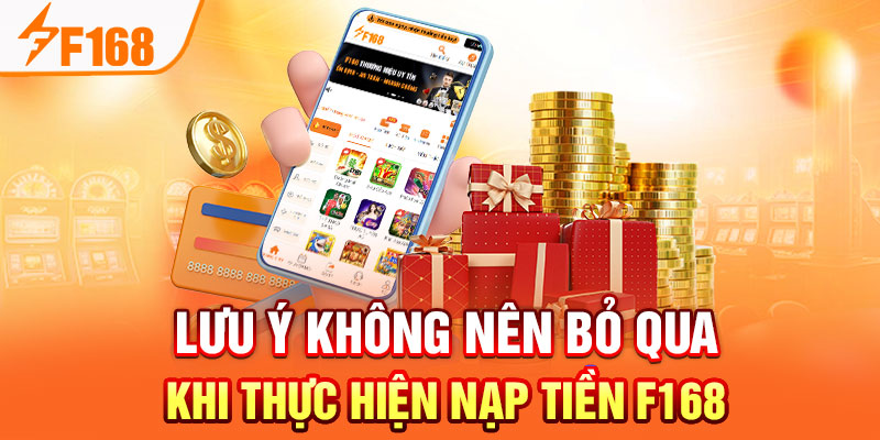 Nạp Tiền F168: Cách Thực Hiện Dễ Dàng Cho Thành Viên Mới Lưu ý không nên bỏ qua khi thực hiện nạp tiền F168
